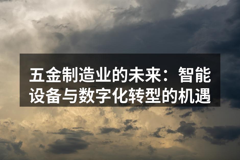 五金制造业的未来：智能设备与数字化转型的机遇