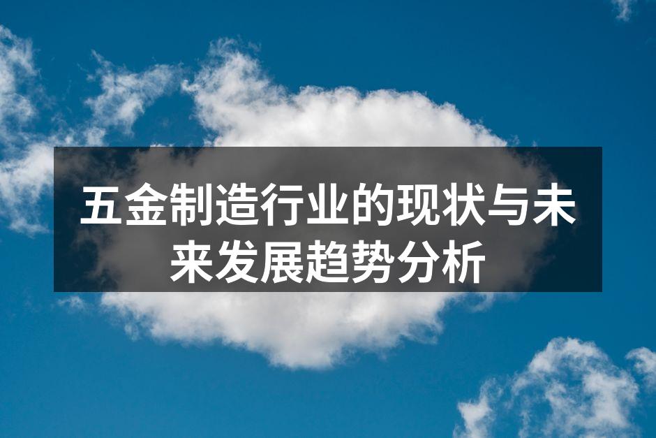 五金制造行业的现状与未来发展趋势分析